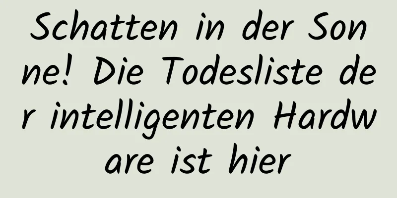 Schatten in der Sonne! Die Todesliste der intelligenten Hardware ist hier
