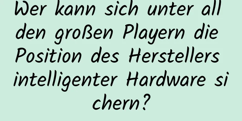 Wer kann sich unter all den großen Playern die Position des Herstellers intelligenter Hardware sichern?
