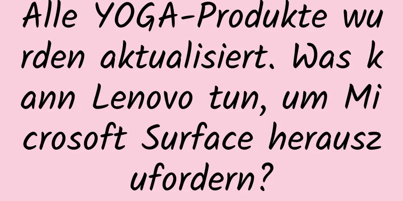 Alle YOGA-Produkte wurden aktualisiert. Was kann Lenovo tun, um Microsoft Surface herauszufordern?