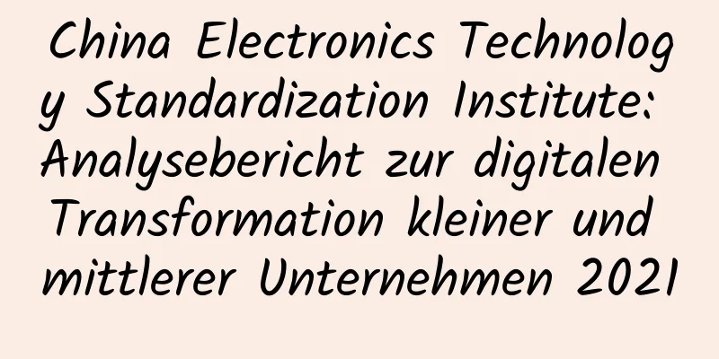 China Electronics Technology Standardization Institute: Analysebericht zur digitalen Transformation kleiner und mittlerer Unternehmen 2021