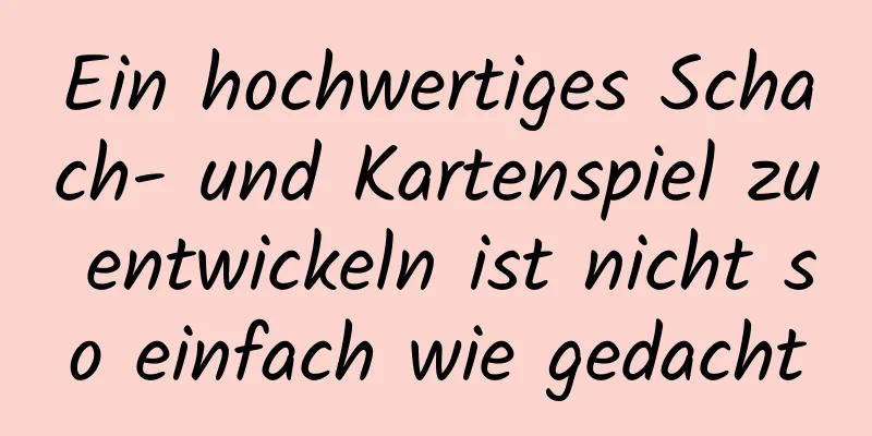 Ein hochwertiges Schach- und Kartenspiel zu entwickeln ist nicht so einfach wie gedacht