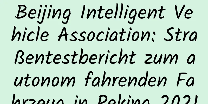 Beijing Intelligent Vehicle Association: Straßentestbericht zum autonom fahrenden Fahrzeug in Peking 2021