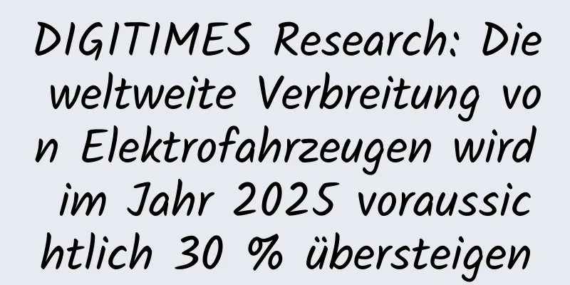 DIGITIMES Research: Die weltweite Verbreitung von Elektrofahrzeugen wird im Jahr 2025 voraussichtlich 30 % übersteigen
