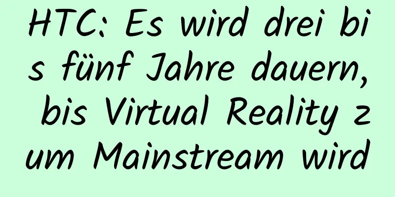 HTC: Es wird drei bis fünf Jahre dauern, bis Virtual Reality zum Mainstream wird