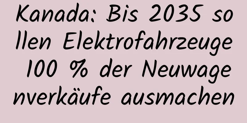 Kanada: Bis 2035 sollen Elektrofahrzeuge 100 % der Neuwagenverkäufe ausmachen