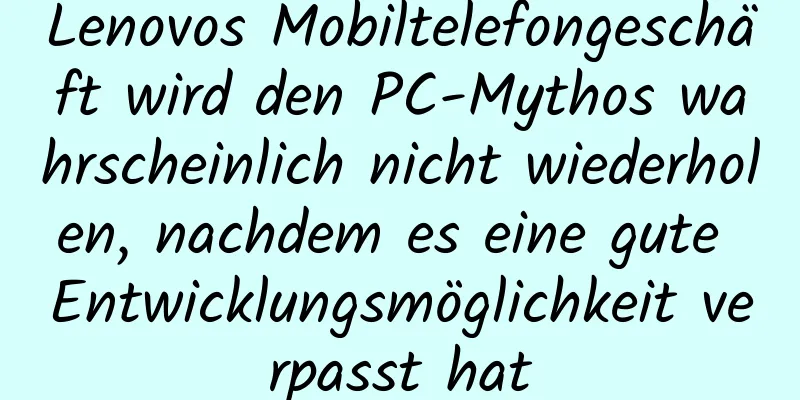 Lenovos Mobiltelefongeschäft wird den PC-Mythos wahrscheinlich nicht wiederholen, nachdem es eine gute Entwicklungsmöglichkeit verpasst hat