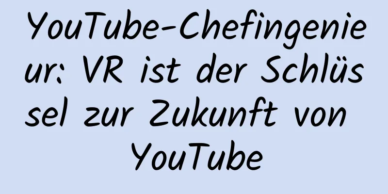 YouTube-Chefingenieur: VR ist der Schlüssel zur Zukunft von YouTube