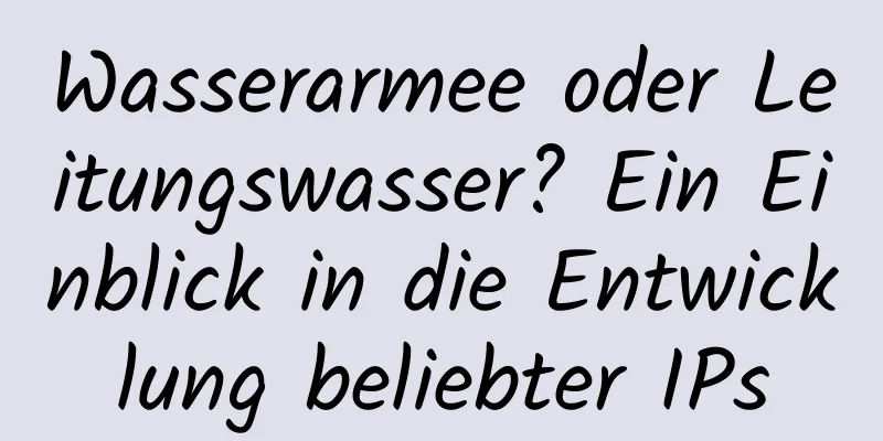 Wasserarmee oder Leitungswasser? Ein Einblick in die Entwicklung beliebter IPs