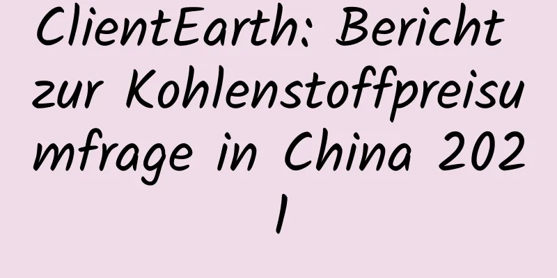 ClientEarth: Bericht zur Kohlenstoffpreisumfrage in China 2021