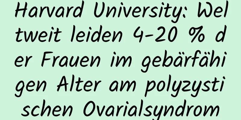 Harvard University: Weltweit leiden 4-20 % der Frauen im gebärfähigen Alter am polyzystischen Ovarialsyndrom