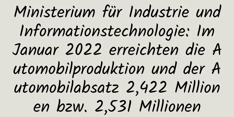 Ministerium für Industrie und Informationstechnologie: Im Januar 2022 erreichten die Automobilproduktion und der Automobilabsatz 2,422 Millionen bzw. 2,531 Millionen