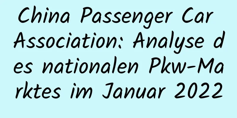 China Passenger Car Association: Analyse des nationalen Pkw-Marktes im Januar 2022
