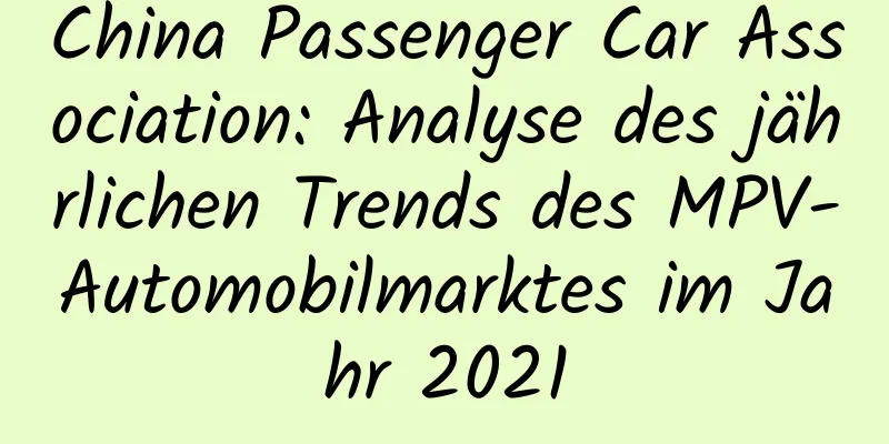 China Passenger Car Association: Analyse des jährlichen Trends des MPV-Automobilmarktes im Jahr 2021