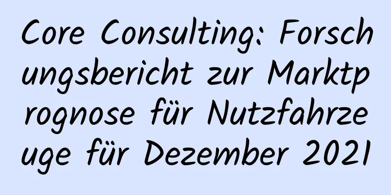 Core Consulting: Forschungsbericht zur Marktprognose für Nutzfahrzeuge für Dezember 2021