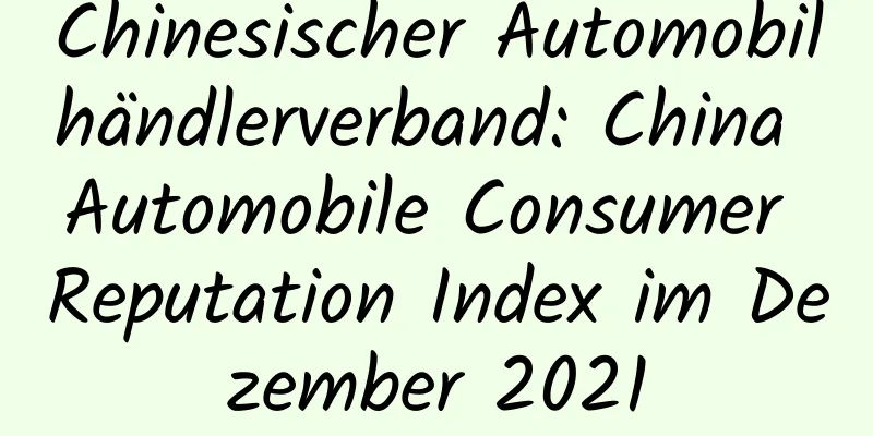 Chinesischer Automobilhändlerverband: China Automobile Consumer Reputation Index im Dezember 2021
