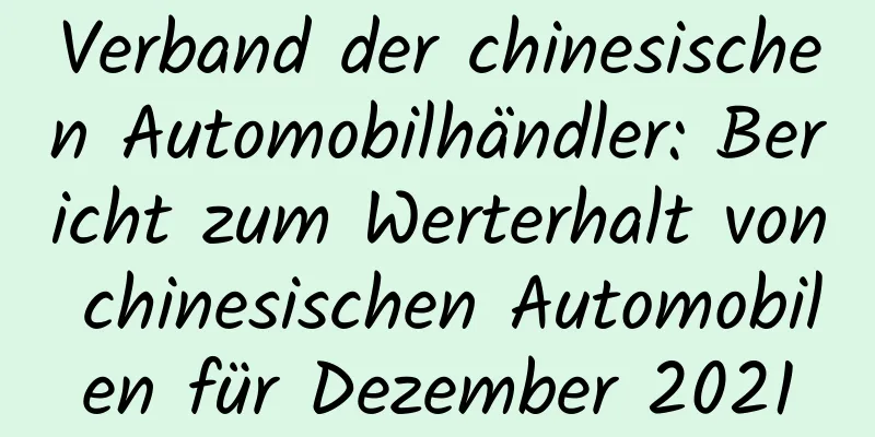 Verband der chinesischen Automobilhändler: Bericht zum Werterhalt von chinesischen Automobilen für Dezember 2021