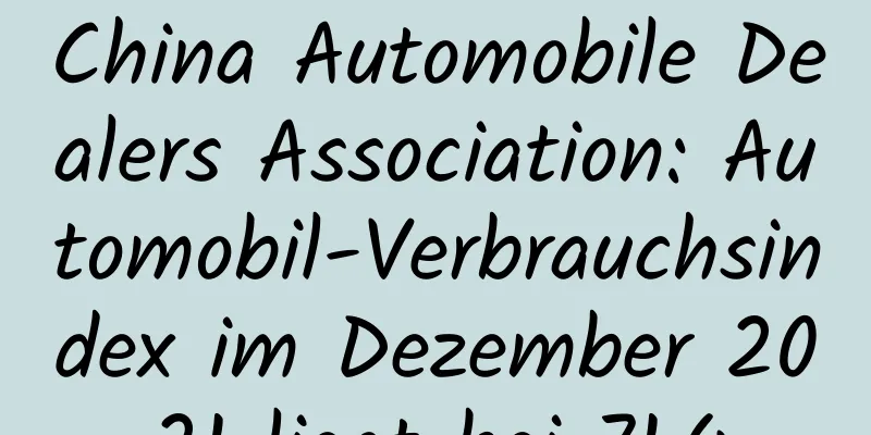 China Automobile Dealers Association: Automobil-Verbrauchsindex im Dezember 2021 liegt bei 71,4