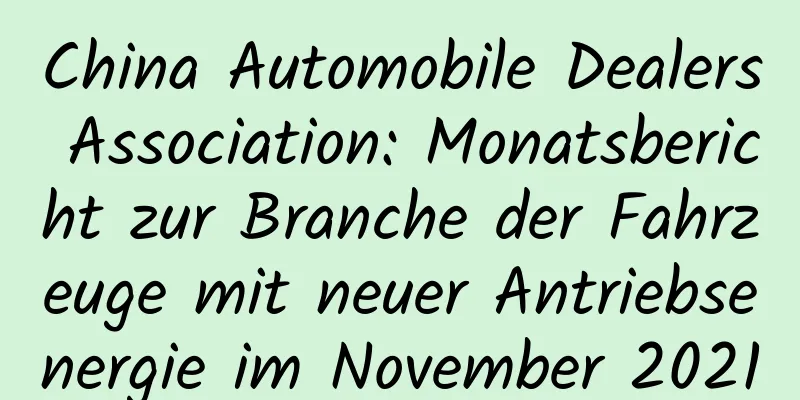 China Automobile Dealers Association: Monatsbericht zur Branche der Fahrzeuge mit neuer Antriebsenergie im November 2021