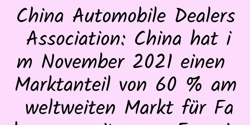 China Automobile Dealers Association: China hat im November 2021 einen Marktanteil von 60 % am weltweiten Markt für Fahrzeuge mit neuer Energie