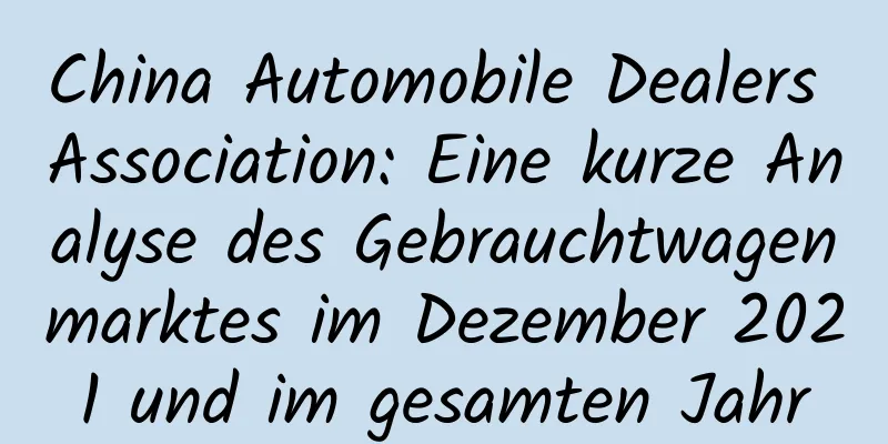 China Automobile Dealers Association: Eine kurze Analyse des Gebrauchtwagenmarktes im Dezember 2021 und im gesamten Jahr