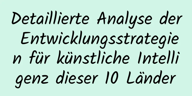 Detaillierte Analyse der Entwicklungsstrategien für künstliche Intelligenz dieser 10 Länder
