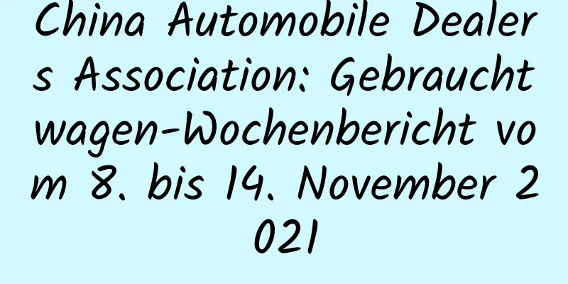 China Automobile Dealers Association: Gebrauchtwagen-Wochenbericht vom 8. bis 14. November 2021