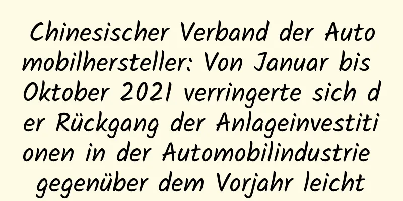 Chinesischer Verband der Automobilhersteller: Von Januar bis Oktober 2021 verringerte sich der Rückgang der Anlageinvestitionen in der Automobilindustrie gegenüber dem Vorjahr leicht