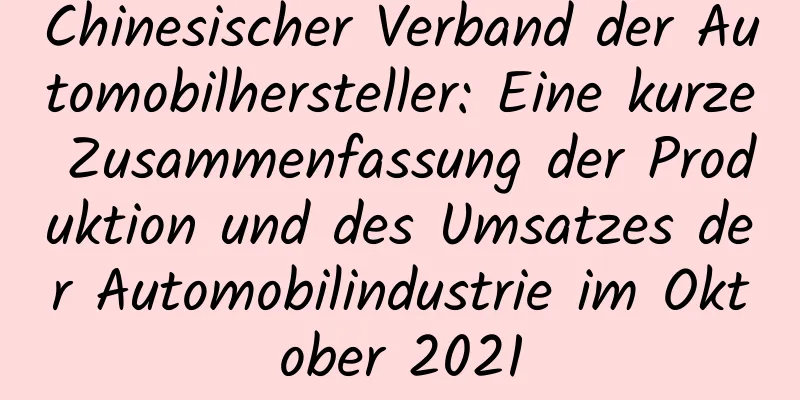 Chinesischer Verband der Automobilhersteller: Eine kurze Zusammenfassung der Produktion und des Umsatzes der Automobilindustrie im Oktober 2021