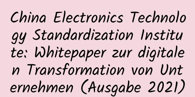 China Electronics Technology Standardization Institute: Whitepaper zur digitalen Transformation von Unternehmen (Ausgabe 2021)