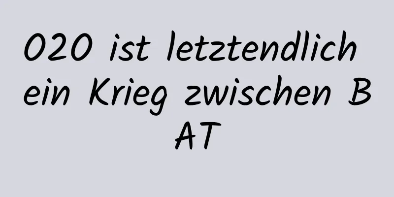 O2O ist letztendlich ein Krieg zwischen BAT