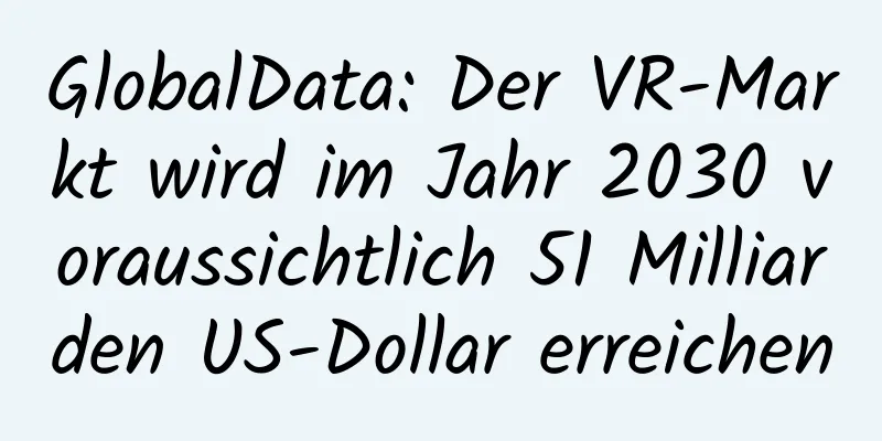 GlobalData: Der VR-Markt wird im Jahr 2030 voraussichtlich 51 Milliarden US-Dollar erreichen