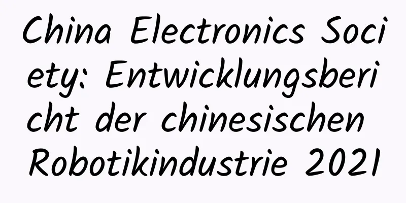 China Electronics Society: Entwicklungsbericht der chinesischen Robotikindustrie 2021