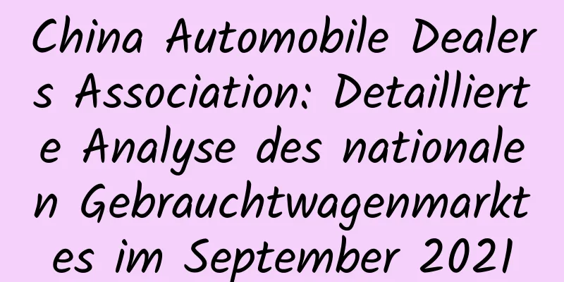 China Automobile Dealers Association: Detaillierte Analyse des nationalen Gebrauchtwagenmarktes im September 2021