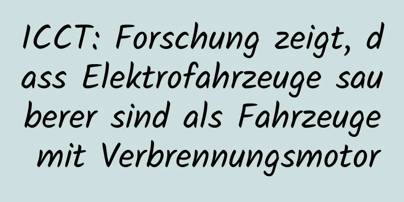 ICCT: Forschung zeigt, dass Elektrofahrzeuge sauberer sind als Fahrzeuge mit Verbrennungsmotor