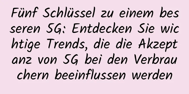 Fünf Schlüssel zu einem besseren 5G: Entdecken Sie wichtige Trends, die die Akzeptanz von 5G bei den Verbrauchern beeinflussen werden