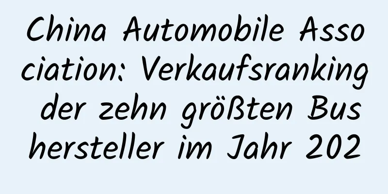 China Automobile Association: Verkaufsranking der zehn größten Bushersteller im Jahr 2020