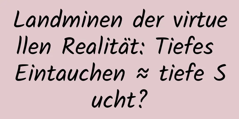 Landminen der virtuellen Realität: Tiefes Eintauchen ≈ tiefe Sucht?