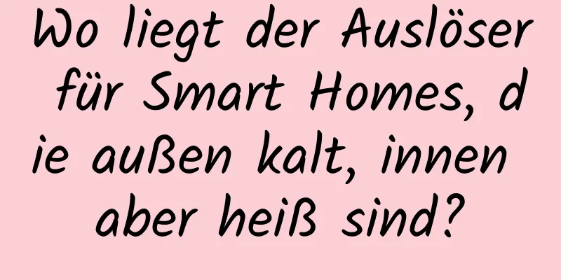 Wo liegt der Auslöser für Smart Homes, die außen kalt, innen aber heiß sind?