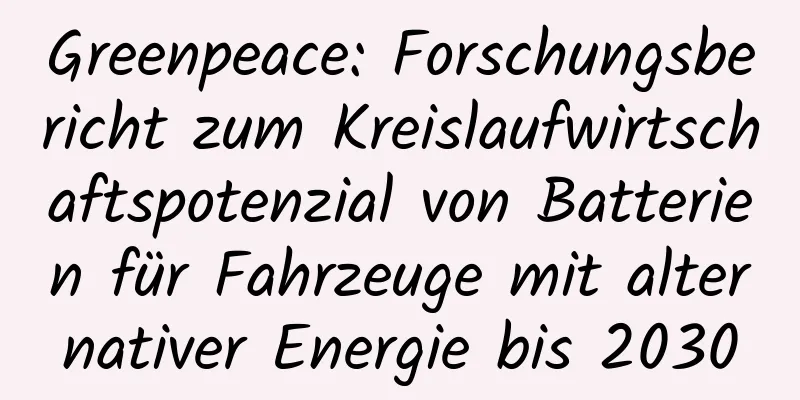 Greenpeace: Forschungsbericht zum Kreislaufwirtschaftspotenzial von Batterien für Fahrzeuge mit alternativer Energie bis 2030