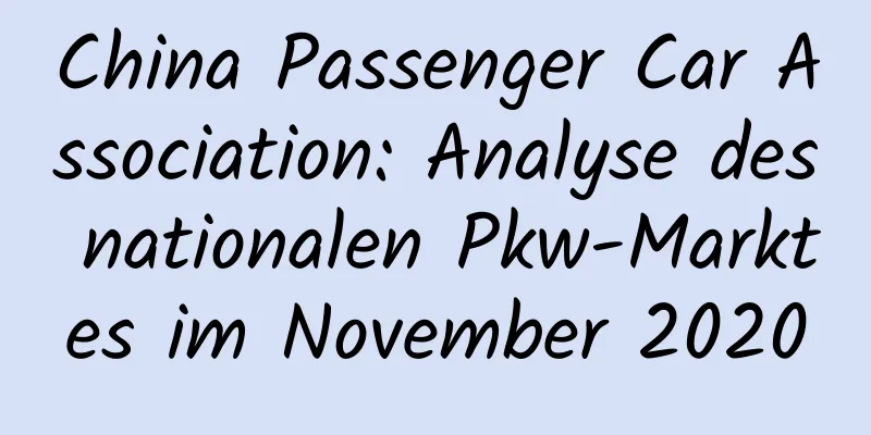 China Passenger Car Association: Analyse des nationalen Pkw-Marktes im November 2020