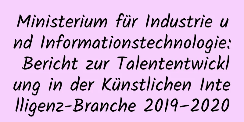 Ministerium für Industrie und Informationstechnologie: Bericht zur Talententwicklung in der Künstlichen Intelligenz-Branche 2019–2020