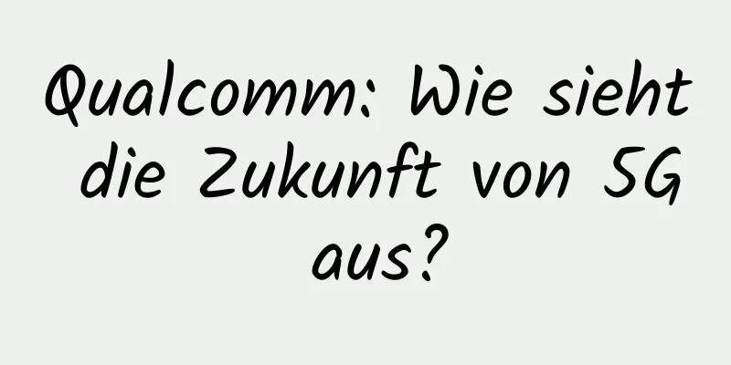 Qualcomm: Wie sieht die Zukunft von 5G aus?