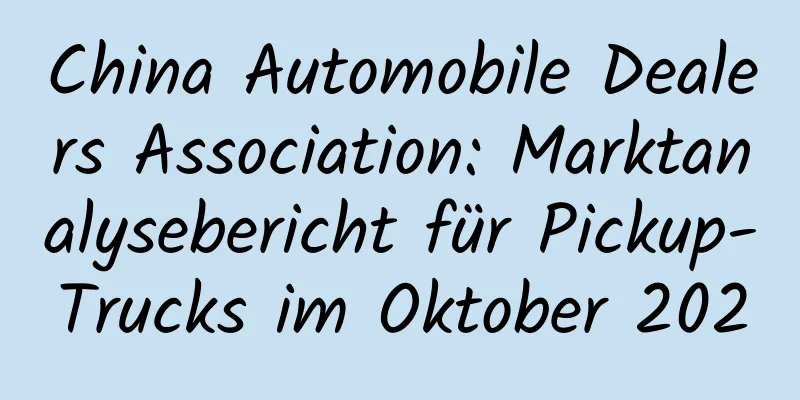 China Automobile Dealers Association: Marktanalysebericht für Pickup-Trucks im Oktober 2020