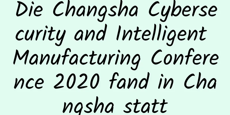 Die Changsha Cybersecurity and Intelligent Manufacturing Conference 2020 fand in Changsha statt