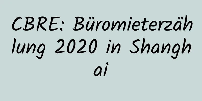 CBRE: Büromieterzählung 2020 in Shanghai