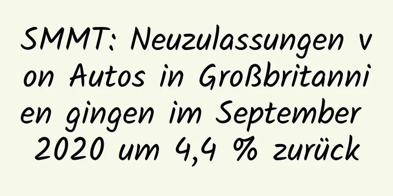 SMMT: Neuzulassungen von Autos in Großbritannien gingen im September 2020 um 4,4 % zurück
