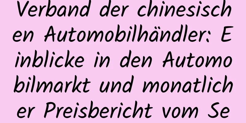 Verband der chinesischen Automobilhändler: Einblicke in den Automobilmarkt und monatlicher Preisbericht vom September 2020