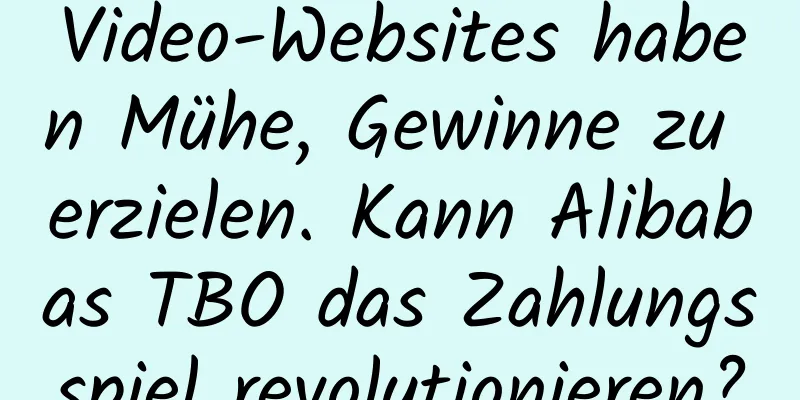 Video-Websites haben Mühe, Gewinne zu erzielen. Kann Alibabas TBO das Zahlungsspiel revolutionieren?