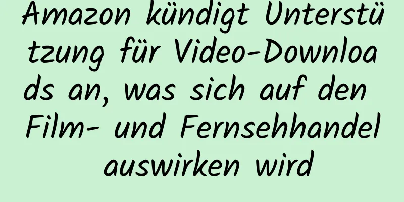 Amazon kündigt Unterstützung für Video-Downloads an, was sich auf den Film- und Fernsehhandel auswirken wird