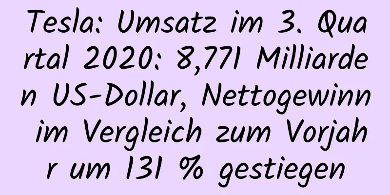 Tesla: Umsatz im 3. Quartal 2020: 8,771 Milliarden US-Dollar, Nettogewinn im Vergleich zum Vorjahr um 131 % gestiegen